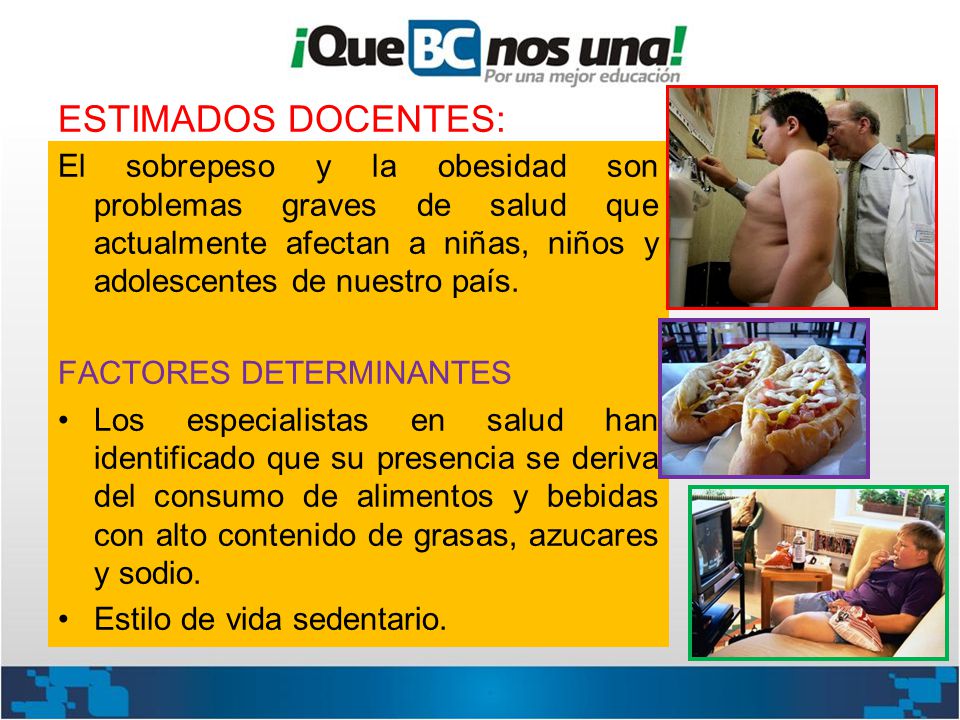 ESTIMADOS DOCENTES: El sobrepeso y la obesidad son problemas graves de salud que actualmente afectan a niñas, niños y adolescentes de nuestro país.