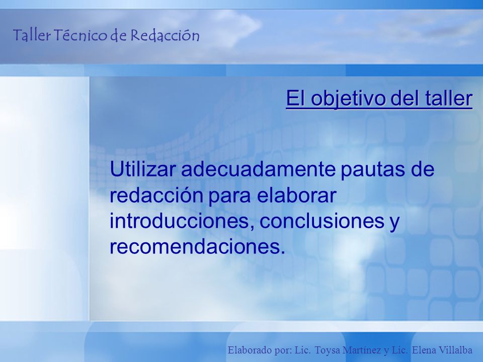 El objetivo del taller Utilizar adecuadamente pautas de redacción para elaborar introducciones, conclusiones y recomendaciones.