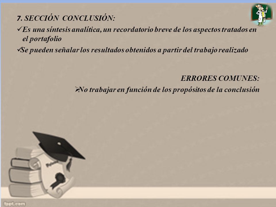 7. SECCIÓN CONCLUSIÓN: Es una síntesis analítica, un recordatorio breve de los aspectos tratados en el portafolio.