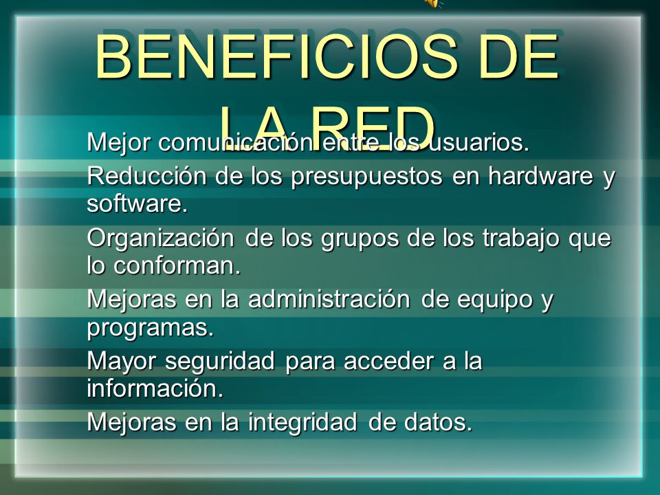 BENEFICIOS DE LA RED Mejor comunicación entre los usuarios. Reducción de los presupuestos en hardware y software.