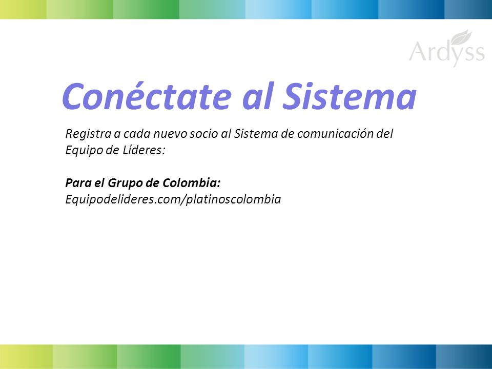 Conéctate al Sistema Registra a cada nuevo socio al Sistema de comunicación del. Equipo de Líderes: