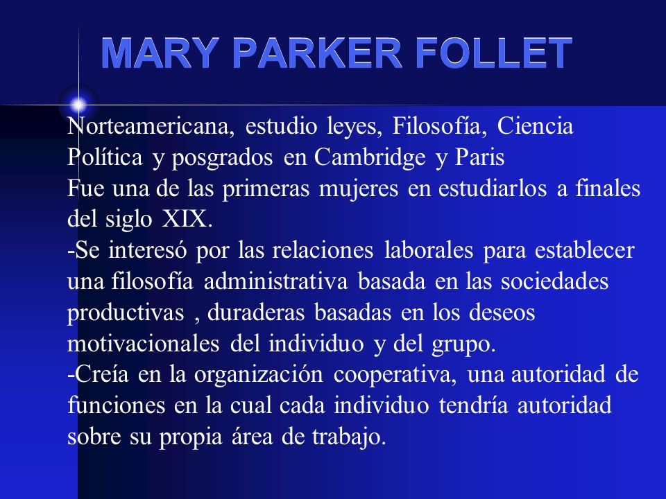MARY PARKER FOLLET Norteamericana, estudio leyes, Filosofía, Ciencia Política y posgrados en Cambridge y Paris.