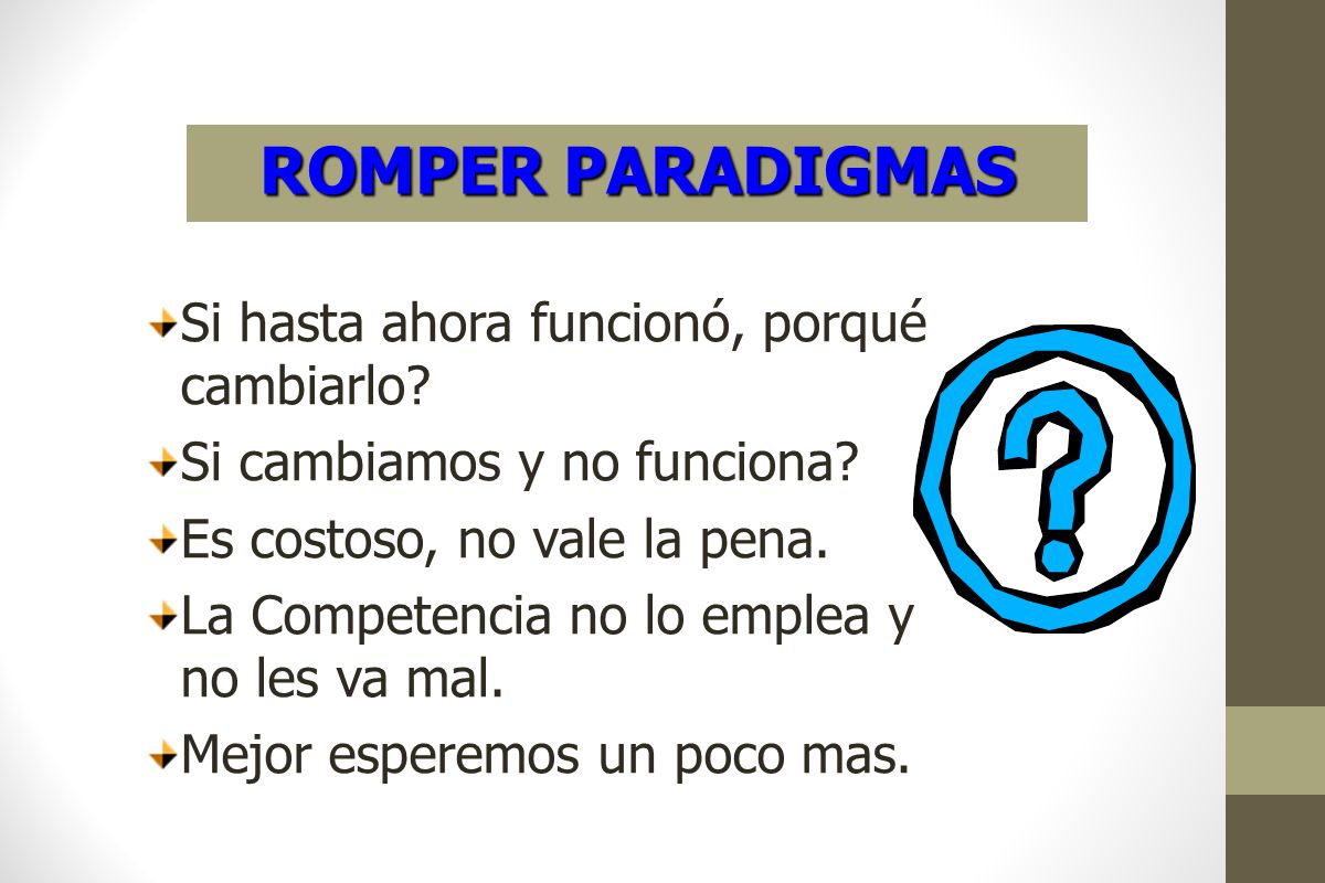 ROMPER PARADIGMAS Si hasta ahora funcionó, porqué cambiarlo