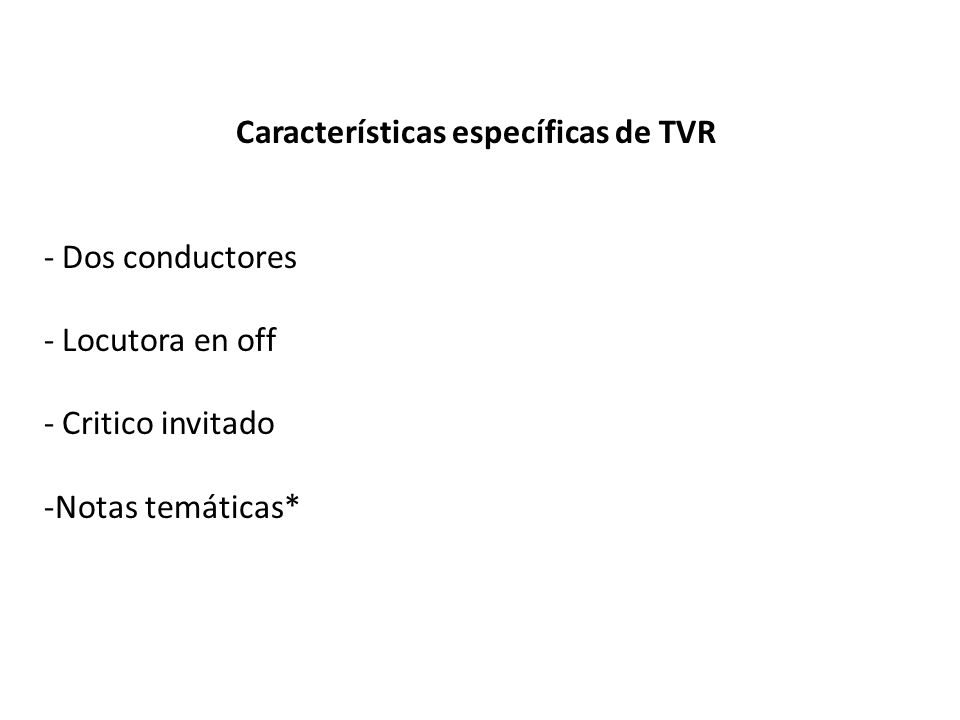 Características específicas de TVR - Dos conductores - Locutora en off - Critico invitado -Notas temáticas*