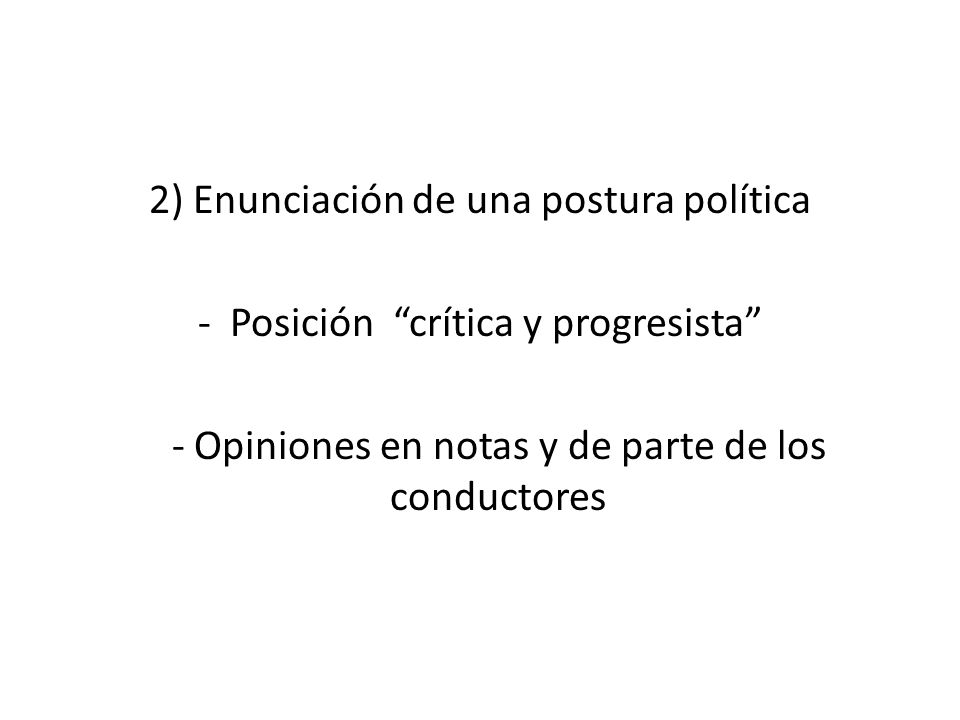 2) Enunciación de una postura política - Posición crítica y progresista - Opiniones en notas y de parte de los conductores