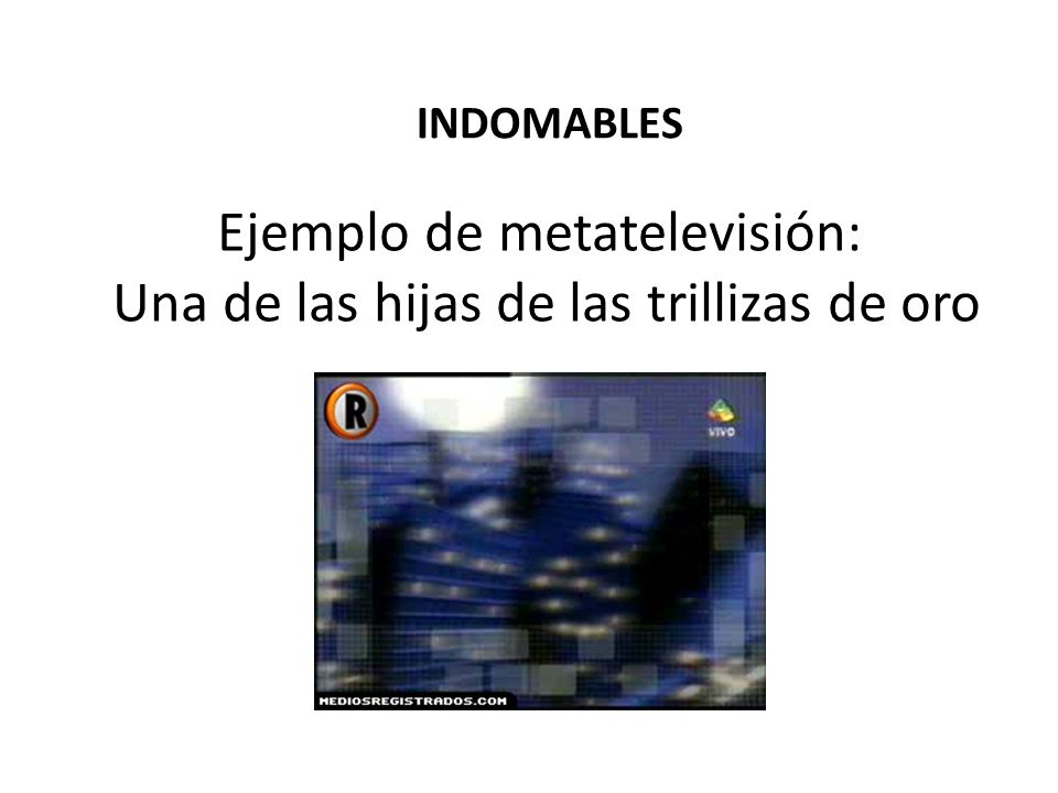 Ejemplo de metatelevisión: Una de las hijas de las trillizas de oro