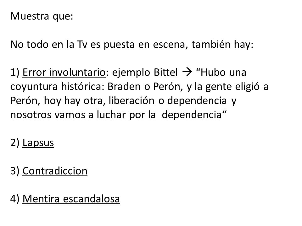 Muestra que: No todo en la Tv es puesta en escena, también hay: 1) Error involuntario: ejemplo Bittel  Hubo una coyuntura histórica: Braden o Perón, y la gente eligió a Perón, hoy hay otra, liberación o dependencia y nosotros vamos a luchar por la dependencia