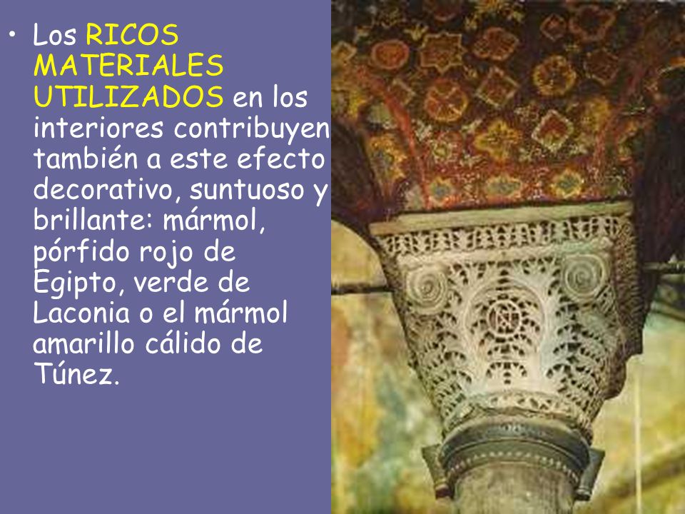 Los RICOS MATERIALES UTILIZADOS en los interiores contribuyen también a este efecto decorativo, suntuoso y brillante: mármol, pórfido rojo de Egipto, verde de Laconia o el mármol amarillo cálido de Túnez.
