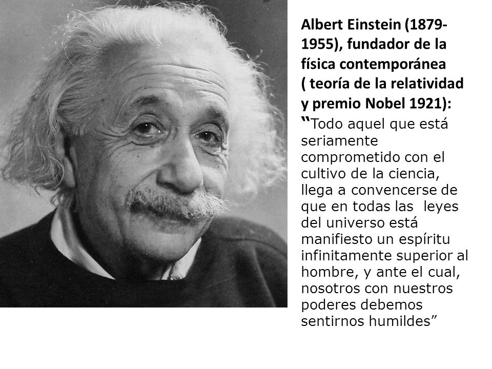 Albert Einstein ( ), fundador de la física contemporánea ( teoría de la relatividad y premio Nobel 1921):