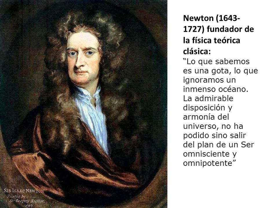 Newton ( ) fundador de la física teórica clásica: