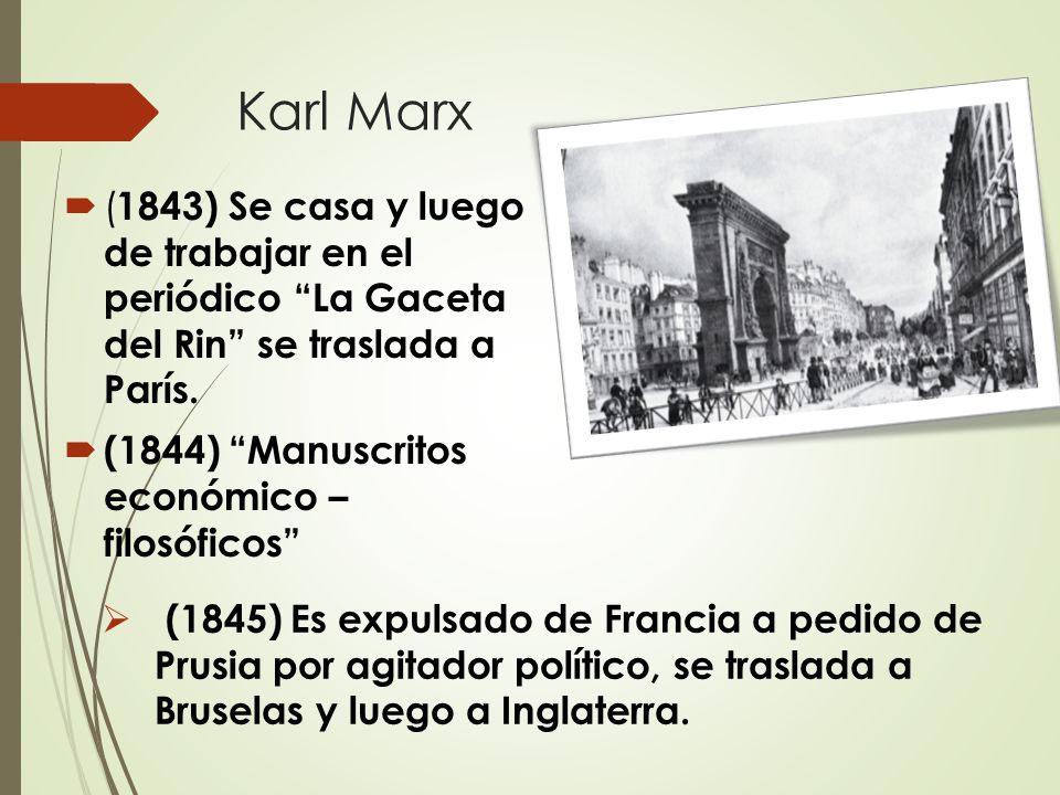 Karl Marx (1843) Se casa y luego de trabajar en el periódico La Gaceta del Rin se traslada a París.
