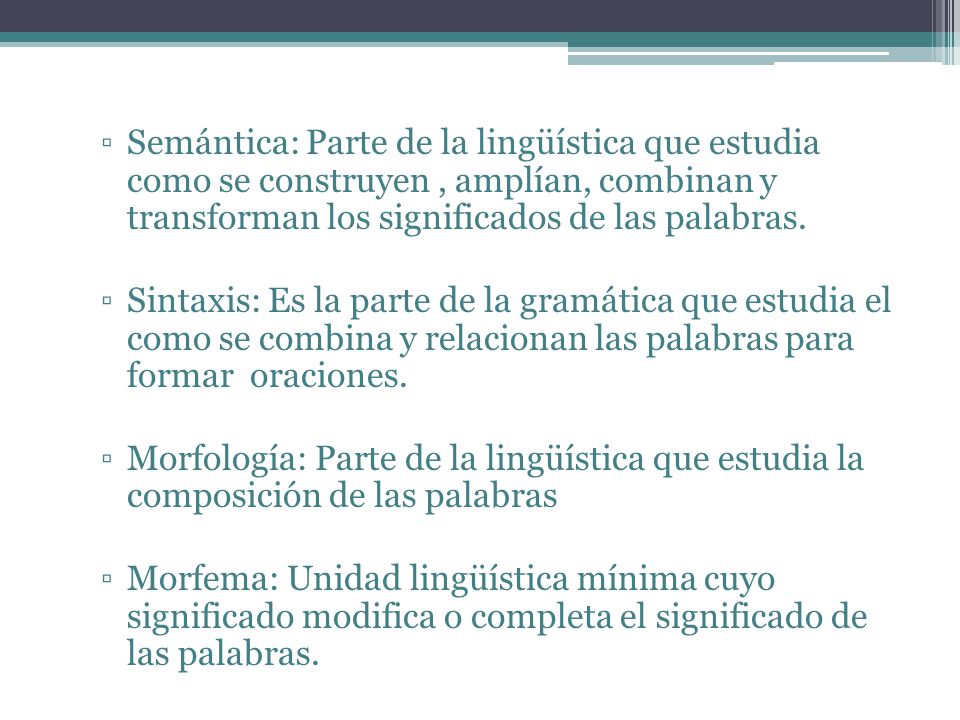 Semántica: Parte de la lingüística que estudia como se construyen , amplían, combinan y transforman los significados de las palabras.