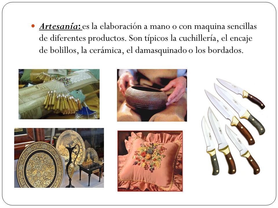 Artesanía: es la elaboración a mano o con maquina sencillas de diferentes productos.