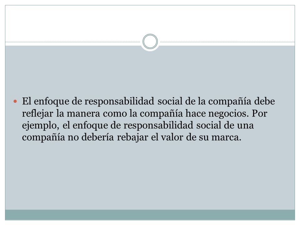 El enfoque de responsabilidad social de la compañía debe reflejar la manera como la compañía hace negocios.
