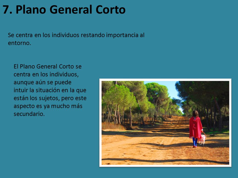 7. Plano General Corto Se centra en los individuos restando importancia al entorno.