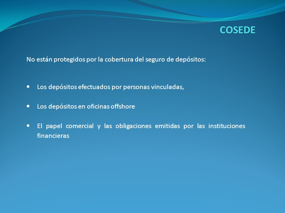 COSEDE No están protegidos por la cobertura del seguro de depósitos:
