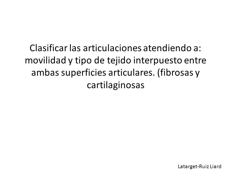 Clasificar las articulaciones atendiendo a: movilidad y tipo de tejido interpuesto entre ambas superficies articulares. (fibrosas y cartilaginosas