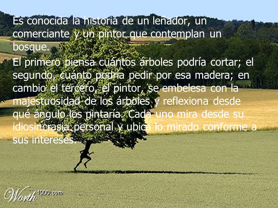 Es conocida la historia de un leñador, un comerciante y un pintor que contemplan un bosque.