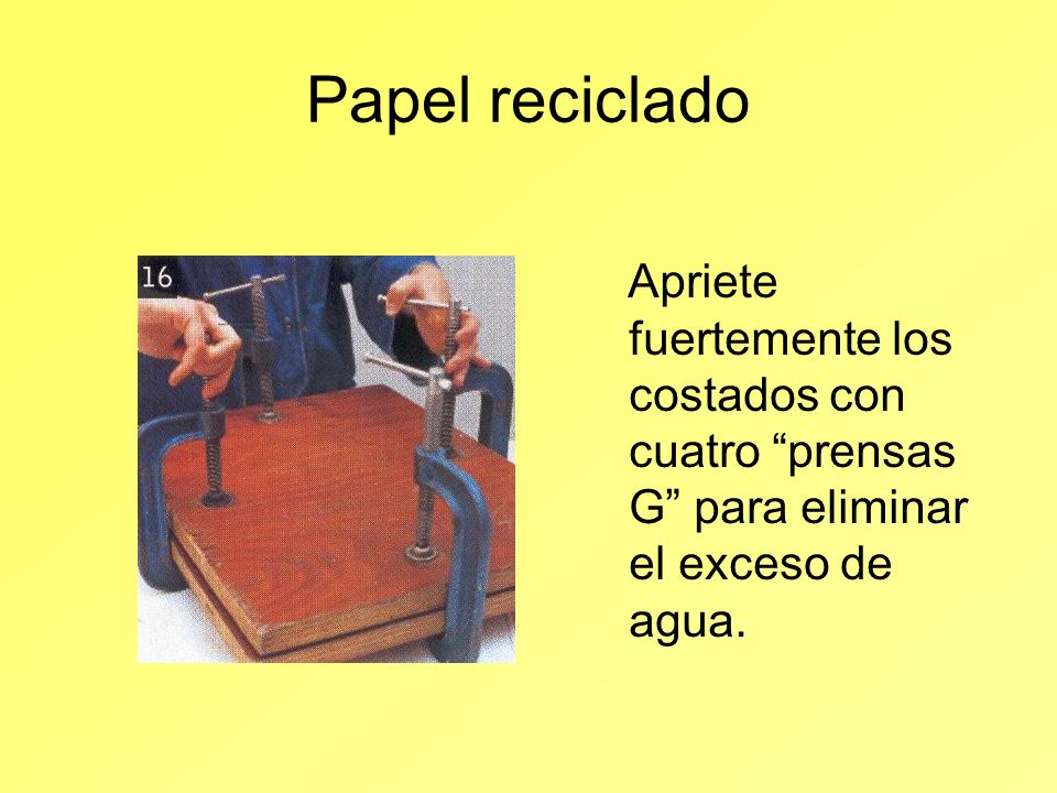 Papel reciclado Apriete fuertemente los costados con cuatro prensas G para eliminar el exceso de agua.