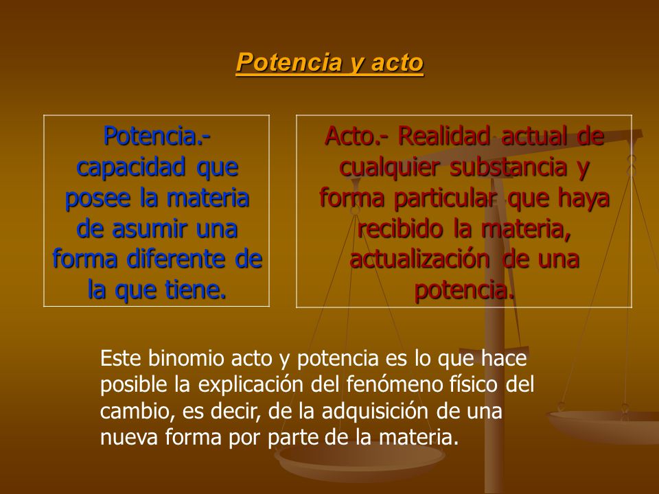 Potencia y acto Potencia.- capacidad que posee la materia de asumir una forma diferente de la que tiene.