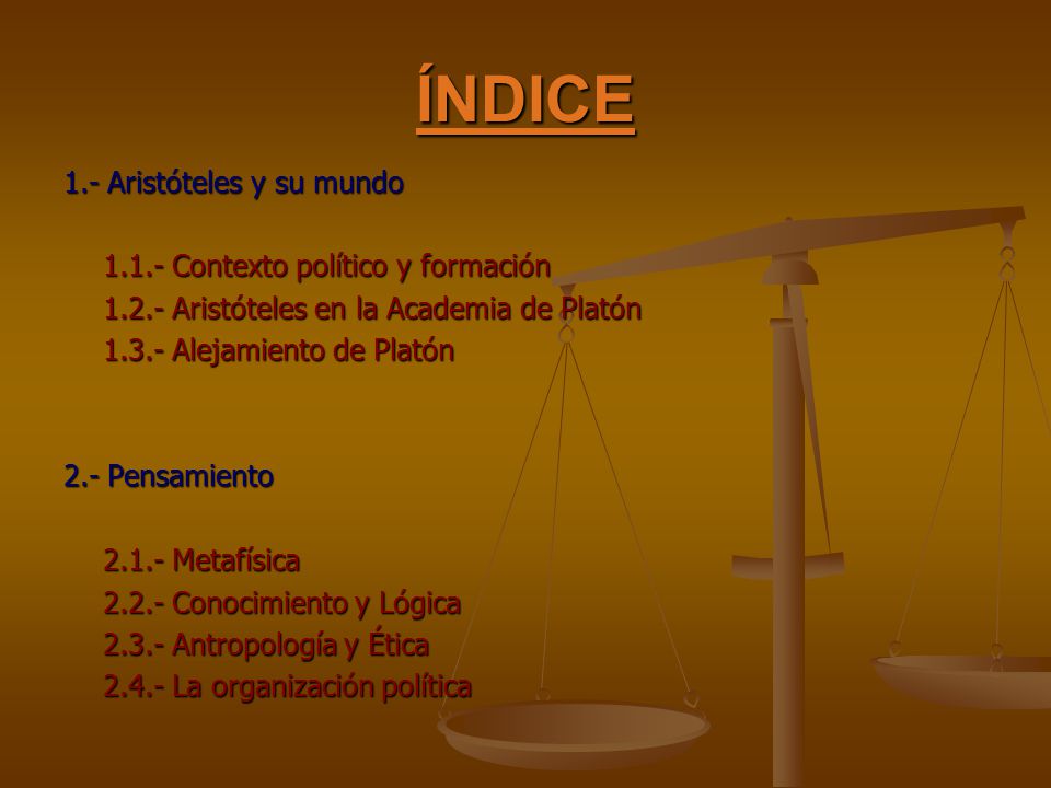 ÍNDICE 1.- Aristóteles y su mundo Contexto político y formación