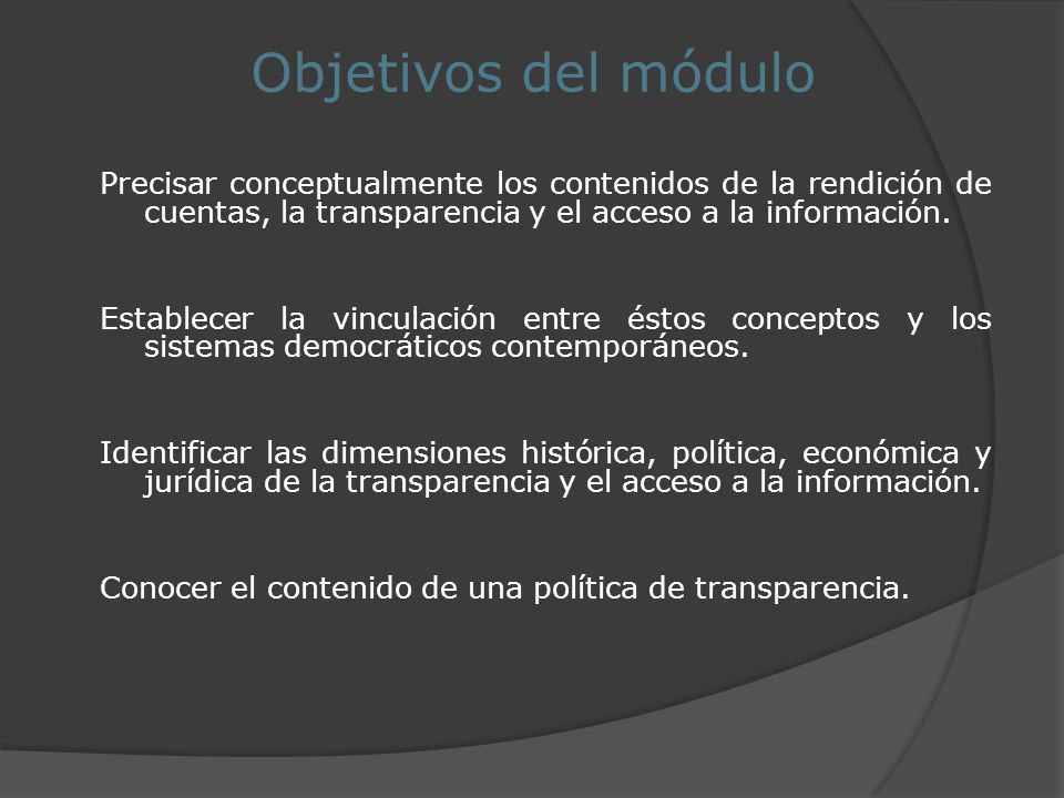 Objetivos del módulo Precisar conceptualmente los contenidos de la rendición de cuentas, la transparencia y el acceso a la información.