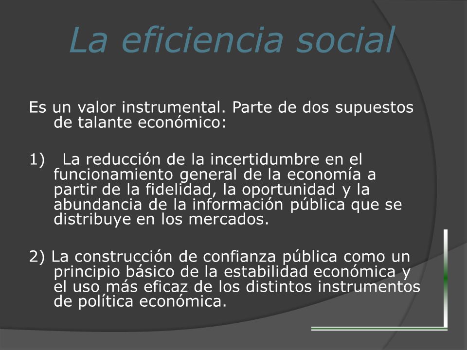 La eficiencia social Es un valor instrumental. Parte de dos supuestos de talante económico:
