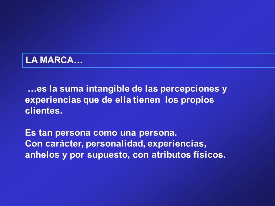 LA MARCA… …es la suma intangible de las percepciones y experiencias que de ella tienen los propios clientes.
