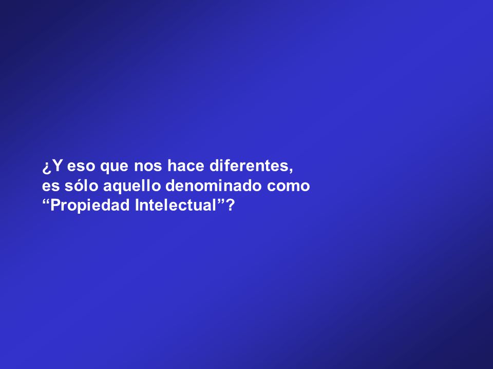 ¿Y eso que nos hace diferentes, es sólo aquello denominado como Propiedad Intelectual
