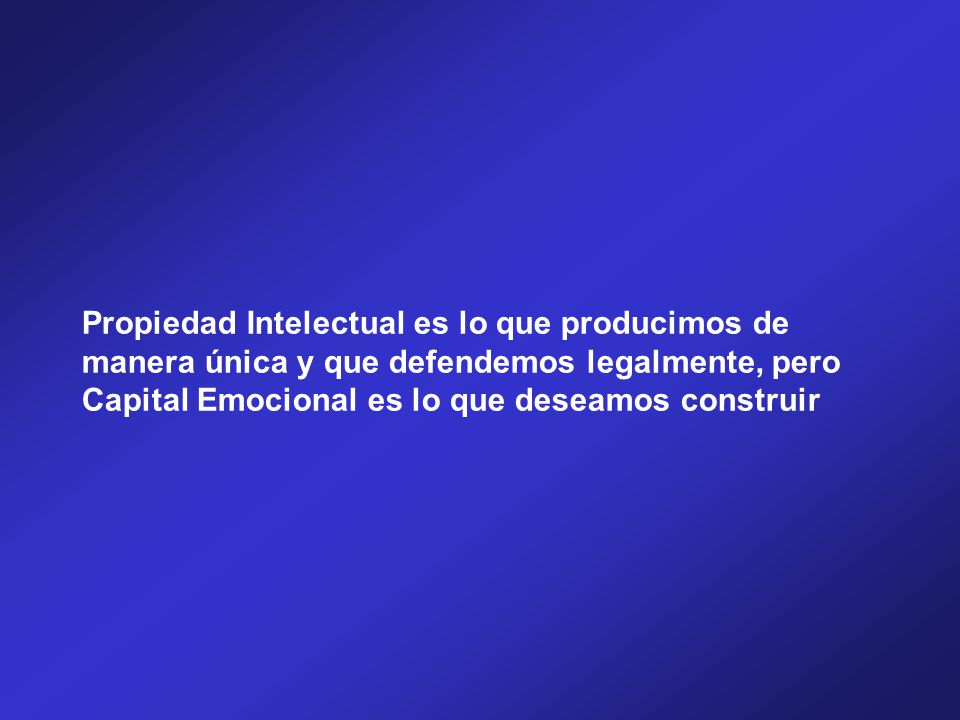 Propiedad Intelectual es lo que producimos de manera única y que defendemos legalmente, pero Capital Emocional es lo que deseamos construir