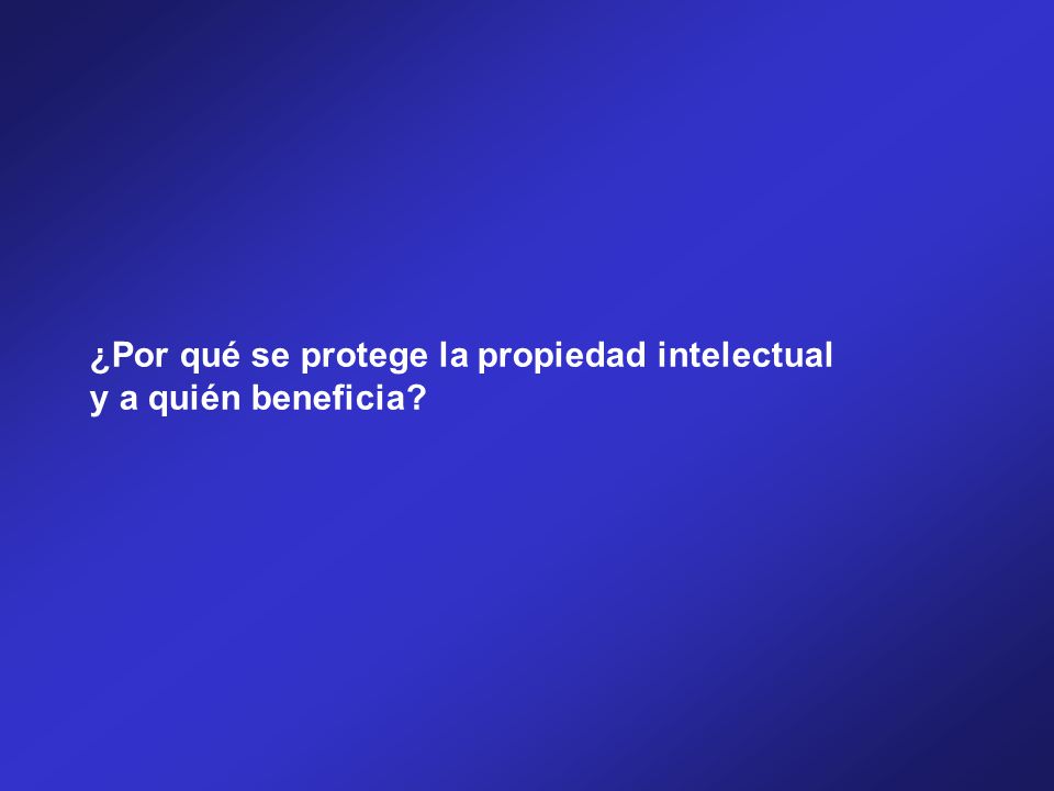 ¿Por qué se protege la propiedad intelectual y a quién beneficia