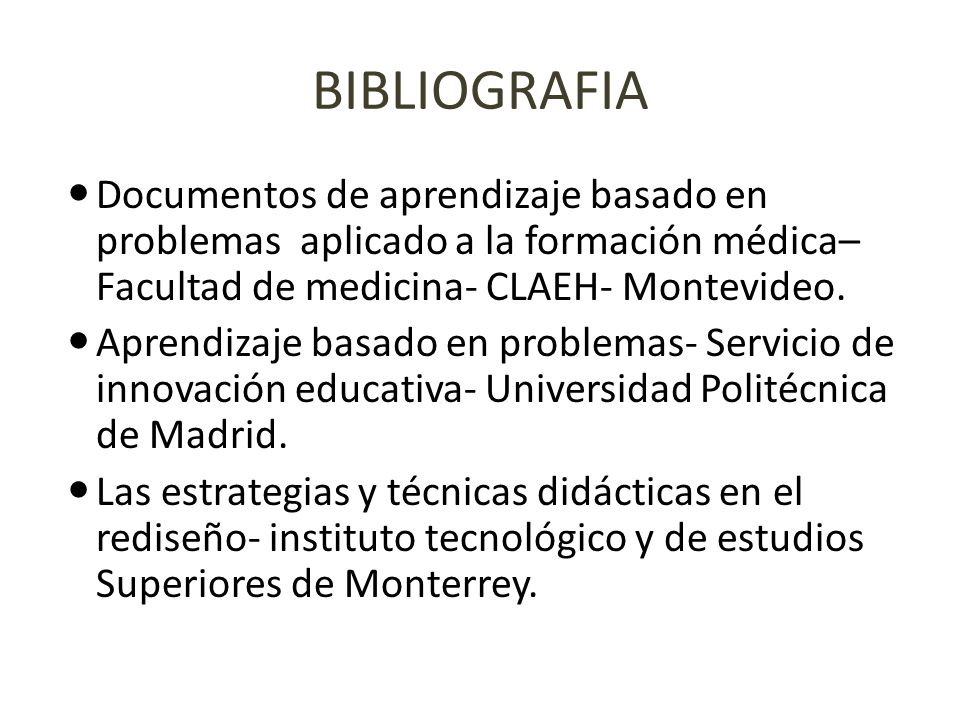 BIBLIOGRAFIA Documentos de aprendizaje basado en problemas aplicado a la formación médica– Facultad de medicina- CLAEH- Montevideo.