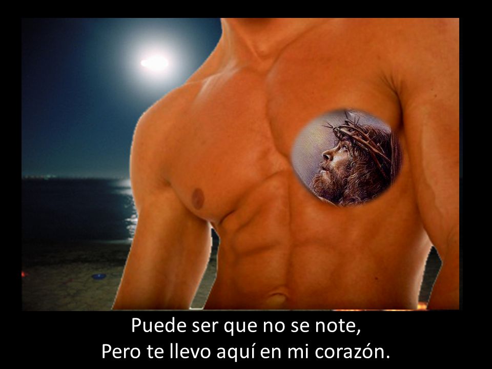 Pero te llevo aquí en mi corazón.