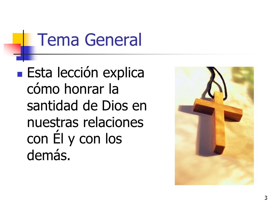 Tema General Esta lección explica cómo honrar la santidad de Dios en nuestras relaciones con Él y con los demás.