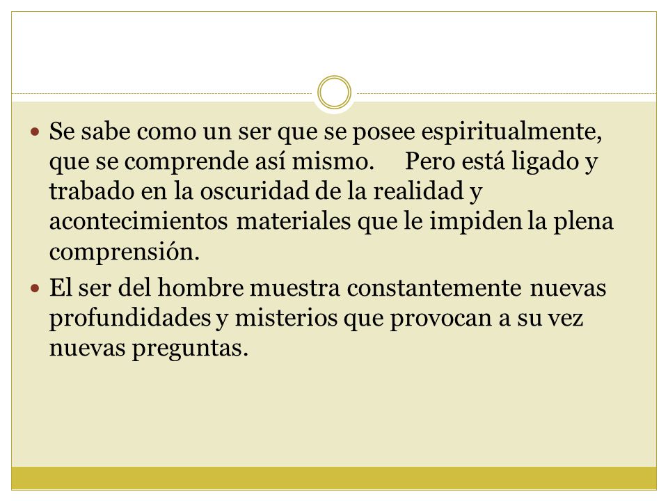 Se sabe como un ser que se posee espiritualmente, que se comprende así mismo. Pero está ligado y trabado en la oscuridad de la realidad y acontecimientos materiales que le impiden la plena comprensión.