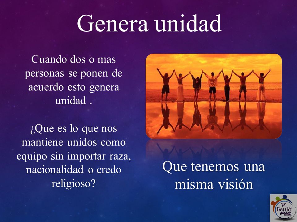 Genera unidad Que tenemos una misma visión