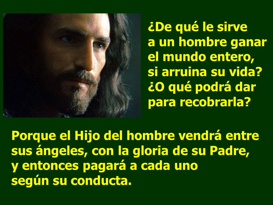 ¿De qué le sirve a un hombre ganar el mundo entero, si arruina su vida