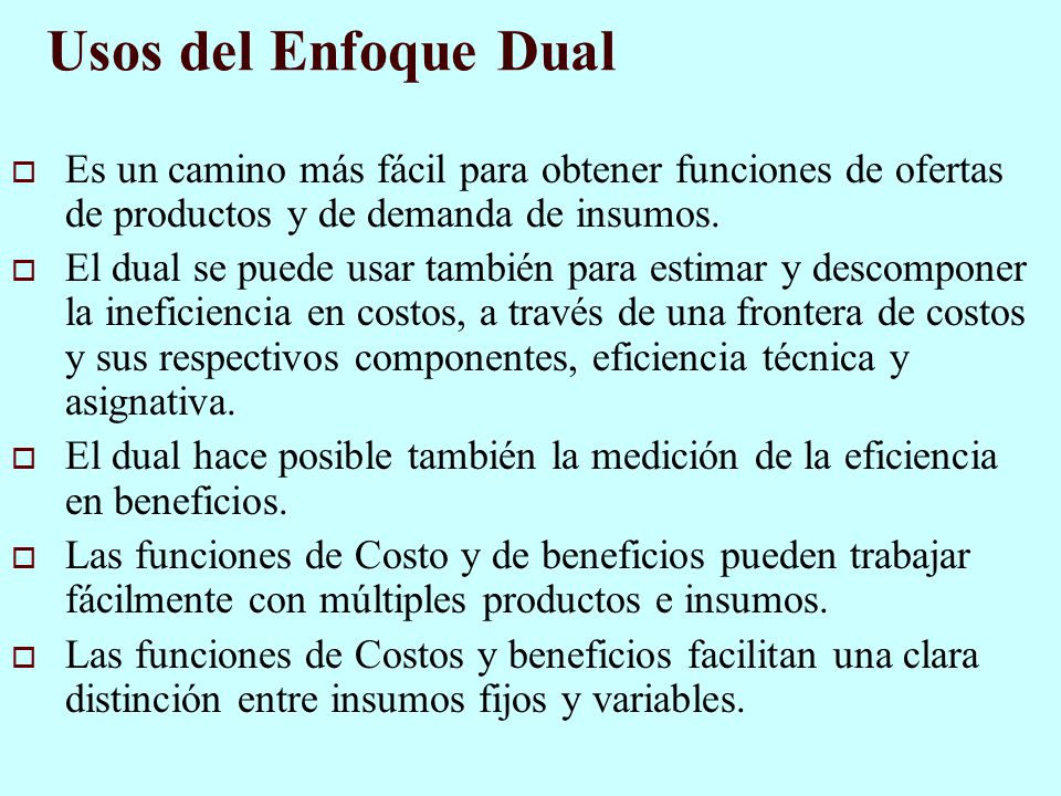 Usos del Enfoque Dual Es un camino más fácil para obtener funciones de ofertas de productos y de demanda de insumos.