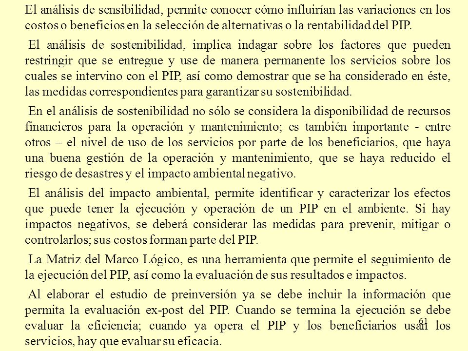 El análisis de sensibilidad, permite conocer cómo influirían las variaciones en los costos o beneficios en la selección de alternativas o la rentabilidad del PIP.