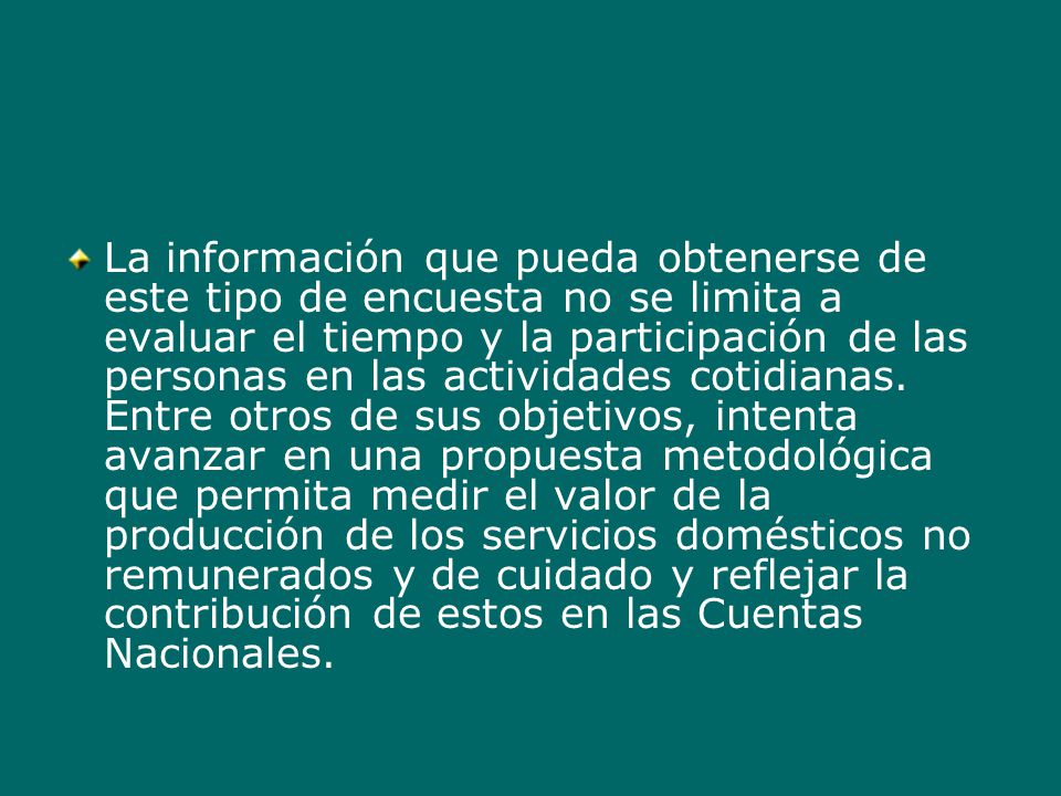 La información que pueda obtenerse de este tipo de encuesta no se limita a evaluar el tiempo y la participación de las personas en las actividades cotidianas.