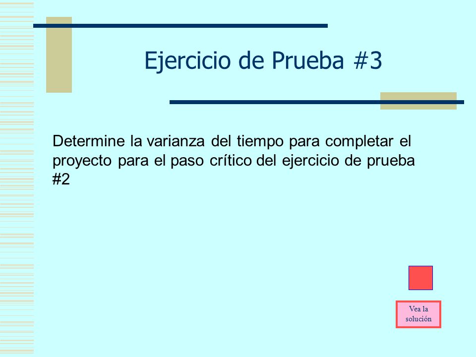 Ejercicio de Prueba #3 Determine la varianza del tiempo para completar el proyecto para el paso crítico del ejercicio de prueba #2.