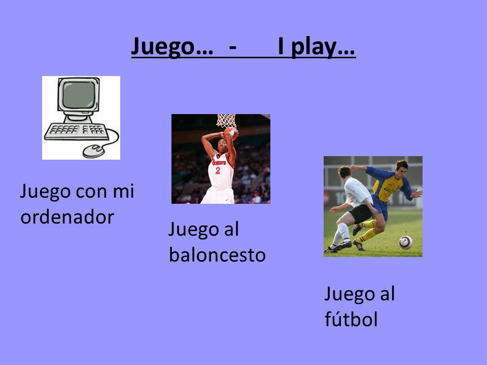 Juego… - I play… Juego con mi ordenador Juego al baloncesto