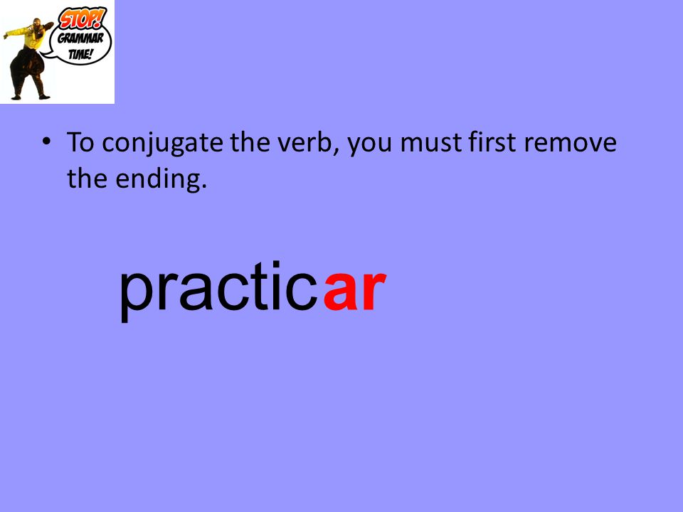 To conjugate the verb, you must first remove the ending.