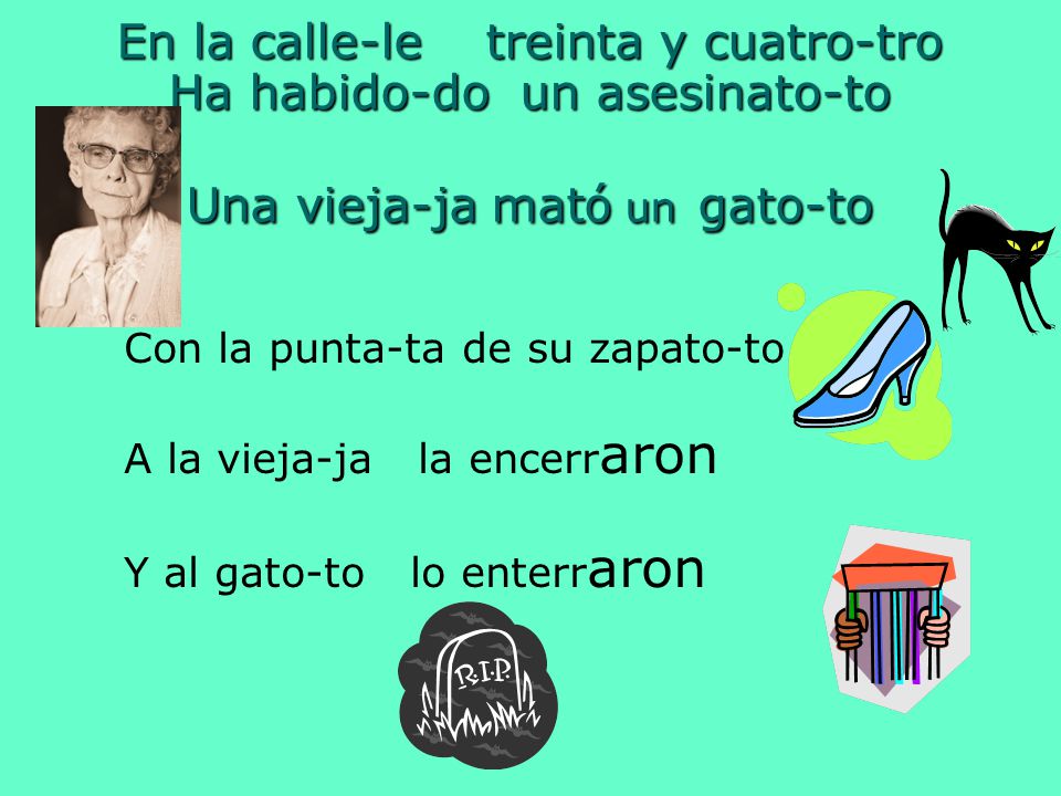 En la calle-le treinta y cuatro-tro Ha habido-do un asesinato-to Una vieja-ja mató un gato-to