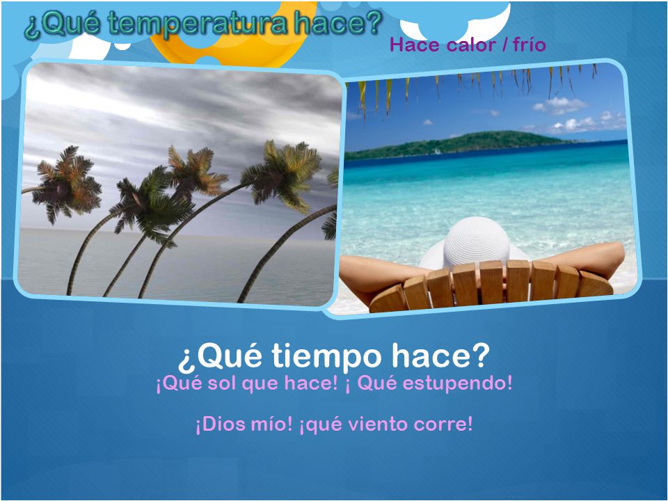 ¿Qué tiempo hace ¿Qué temperatura hace Hace calor / frío