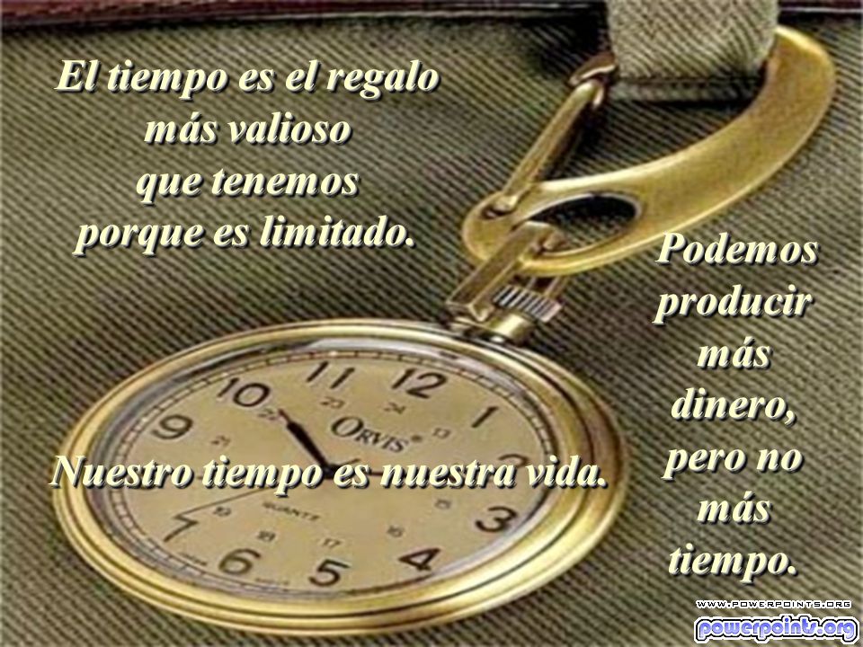 El tiempo es el regalo más valioso que tenemos porque es limitado.