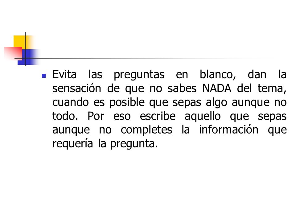 Evita las preguntas en blanco, dan la sensación de que no sabes NADA del tema, cuando es posible que sepas algo aunque no todo.