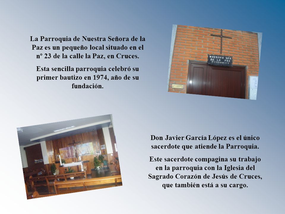 La Parroquia de Nuestra Señora de la Paz es un pequeño local situado en el nº 23 de la calle la Paz, en Cruces.