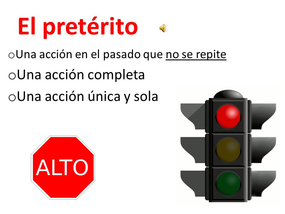 El pretérito Una acción completa Una acción única y sola