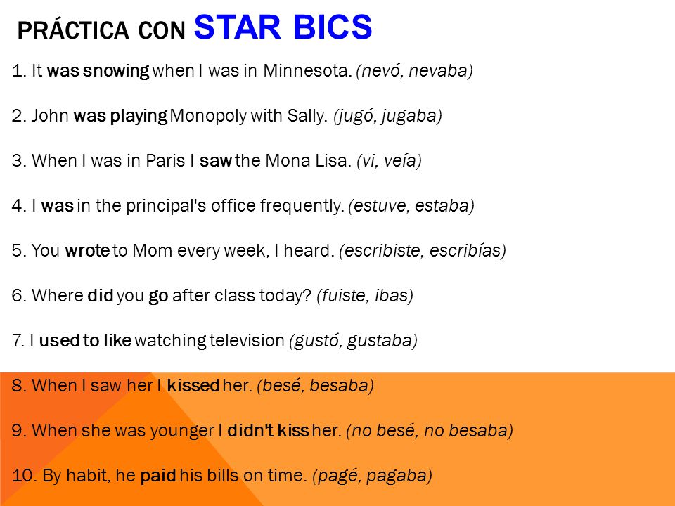 práctica con star bics 1. It was snowing when I was in Minnesota. (nevó, nevaba) 2. John was playing Monopoly with Sally. (jugó, jugaba)